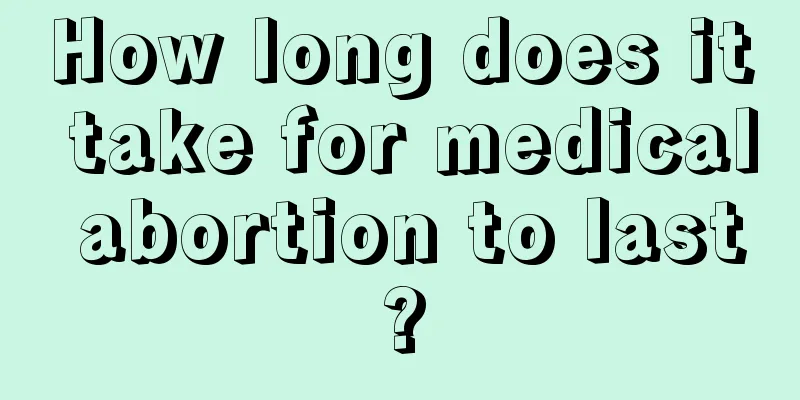 How long does it take for medical abortion to last?