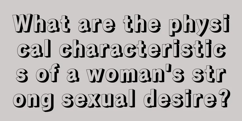 What are the physical characteristics of a woman's strong sexual desire?