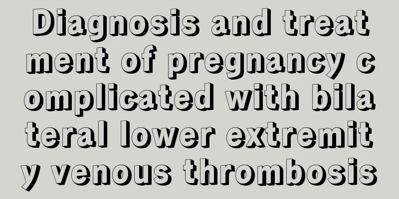 Diagnosis and treatment of pregnancy complicated with bilateral lower extremity venous thrombosis