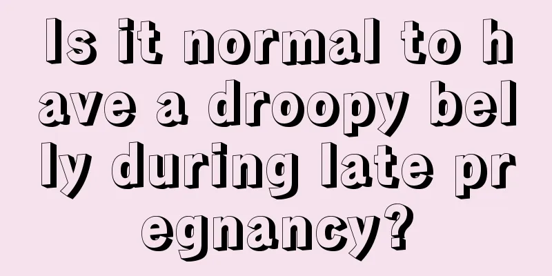 Is it normal to have a droopy belly during late pregnancy?