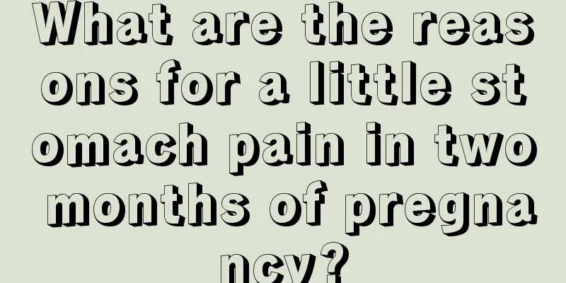 What are the reasons for a little stomach pain in two months of pregnancy?