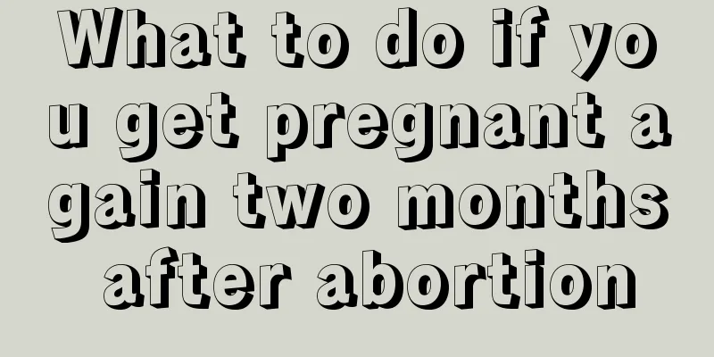 What to do if you get pregnant again two months after abortion