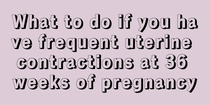 What to do if you have frequent uterine contractions at 36 weeks of pregnancy