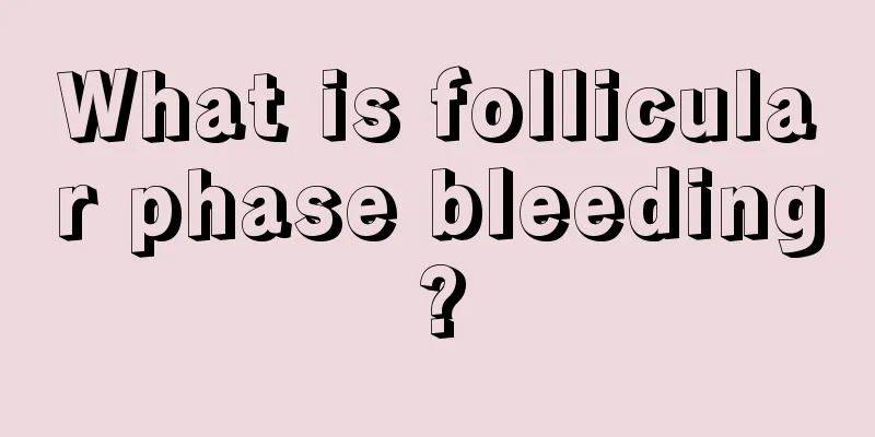 What is follicular phase bleeding?