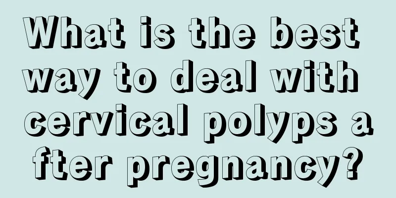 What is the best way to deal with cervical polyps after pregnancy?