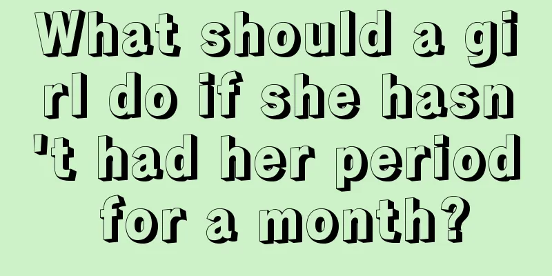 What should a girl do if she hasn't had her period for a month?