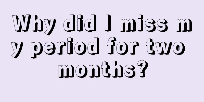 Why did I miss my period for two months?