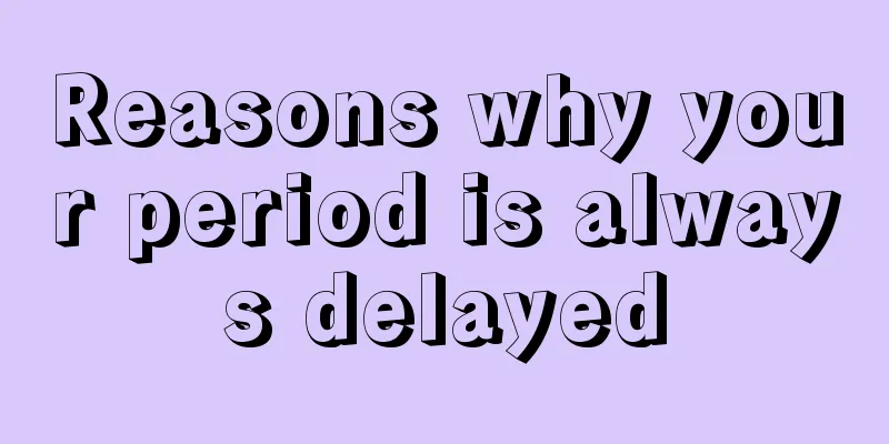 Reasons why your period is always delayed