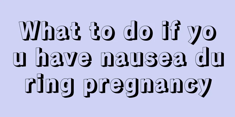 What to do if you have nausea during pregnancy