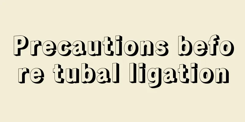 Precautions before tubal ligation