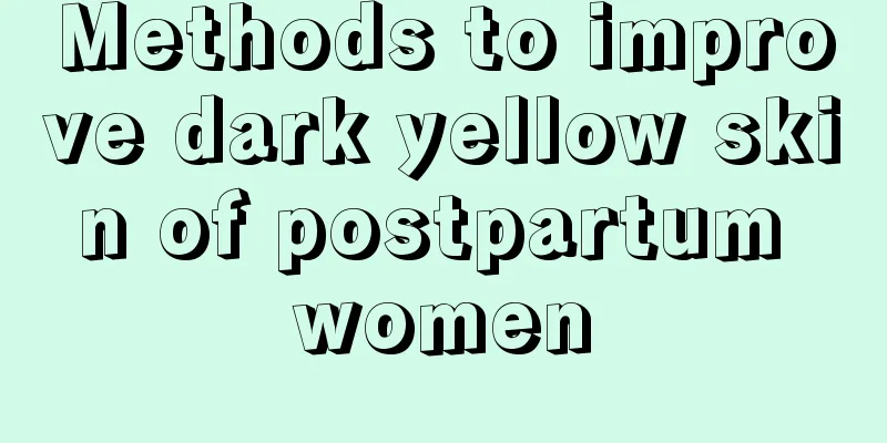 Methods to improve dark yellow skin of postpartum women