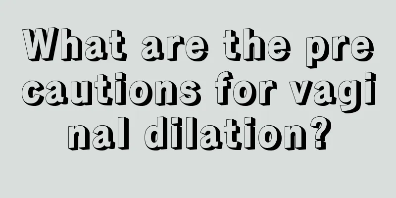 What are the precautions for vaginal dilation?