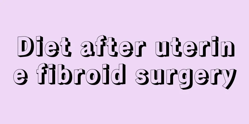 Diet after uterine fibroid surgery