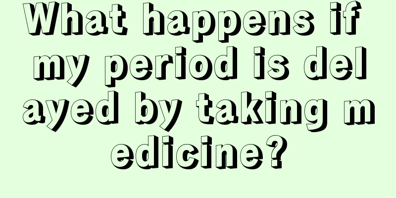 What happens if my period is delayed by taking medicine?