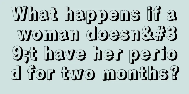 What happens if a woman doesn't have her period for two months?