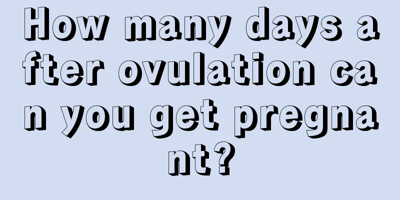 How many days after ovulation can you get pregnant?