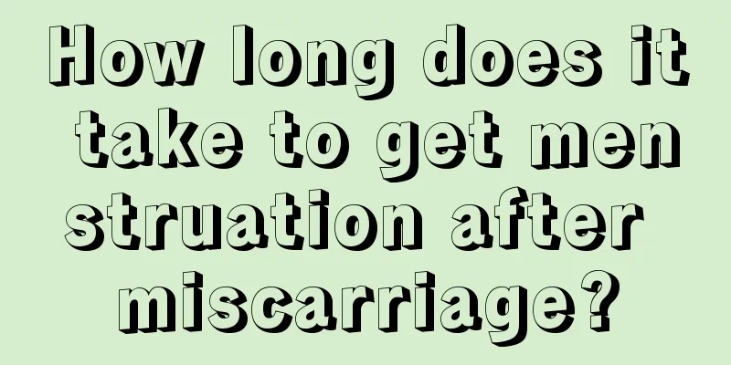 How long does it take to get menstruation after miscarriage?