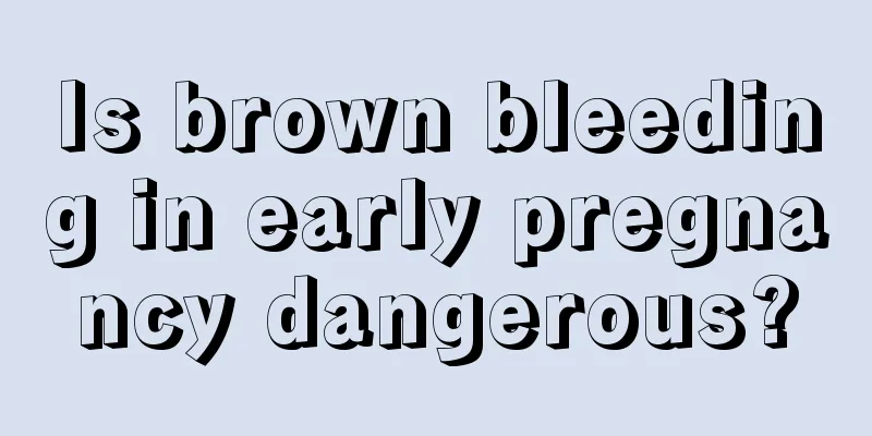 Is brown bleeding in early pregnancy dangerous?