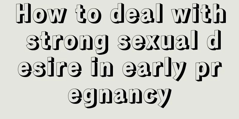 How to deal with strong sexual desire in early pregnancy