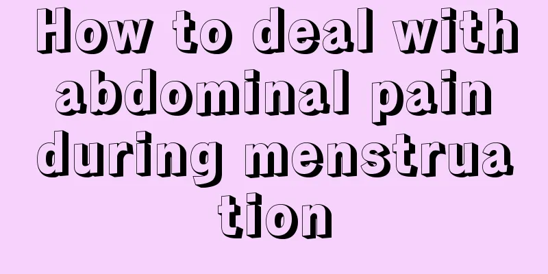 How to deal with abdominal pain during menstruation