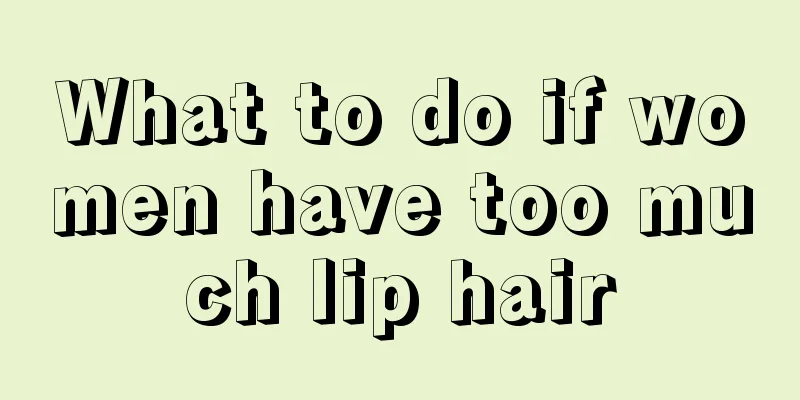 What to do if women have too much lip hair