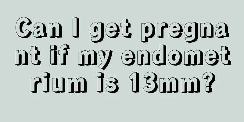 Can I get pregnant if my endometrium is 13mm?