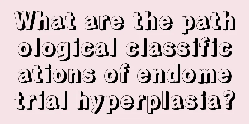 What are the pathological classifications of endometrial hyperplasia?