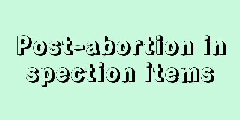 Post-abortion inspection items