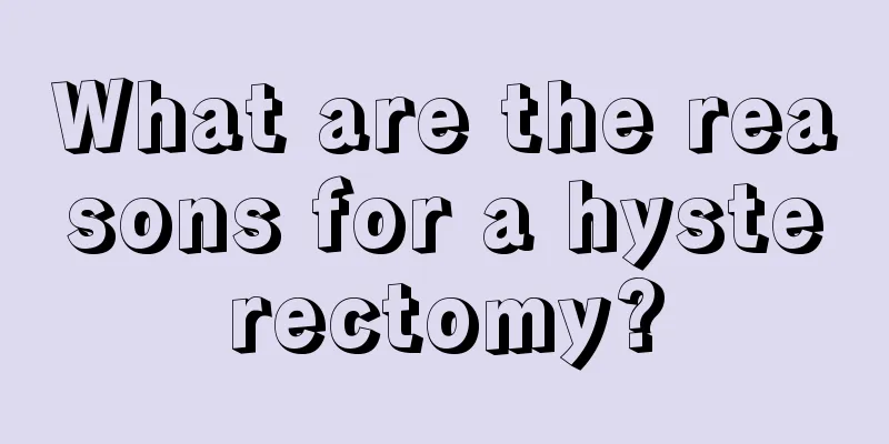 What are the reasons for a hysterectomy?