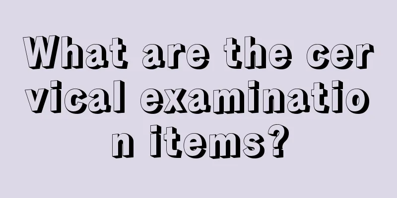 What are the cervical examination items?