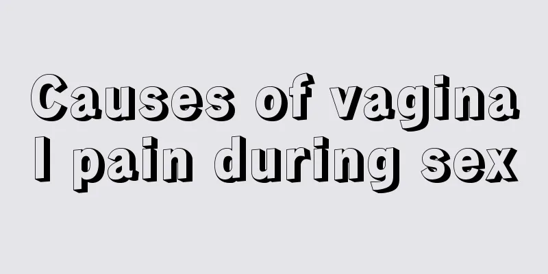 Causes of vaginal pain during sex