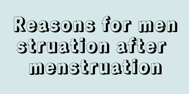 Reasons for menstruation after menstruation