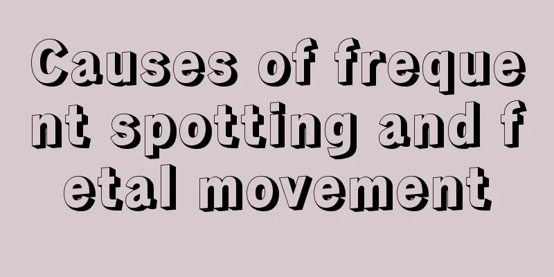 Causes of frequent spotting and fetal movement