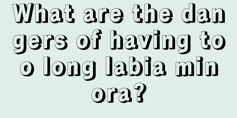 What are the dangers of having too long labia minora?