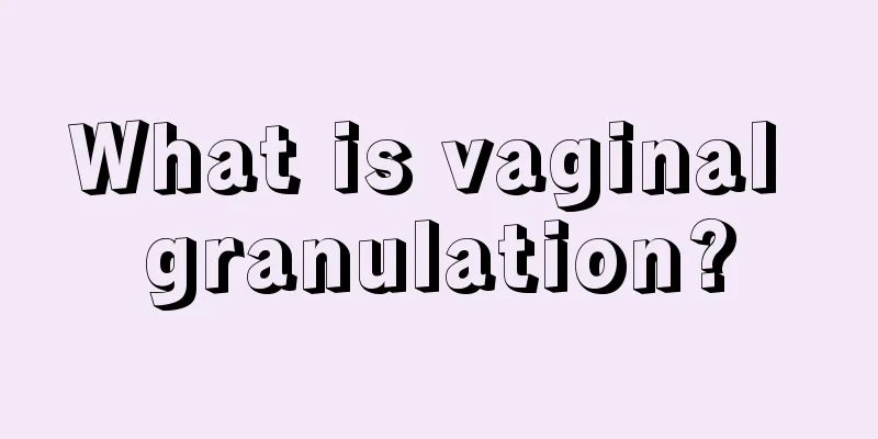 What is vaginal granulation?