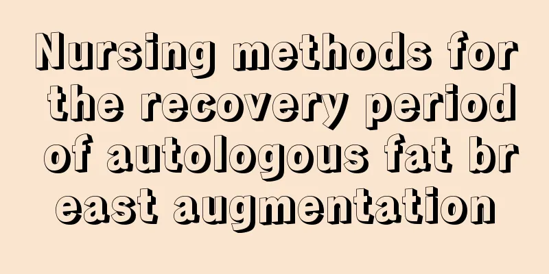 Nursing methods for the recovery period of autologous fat breast augmentation