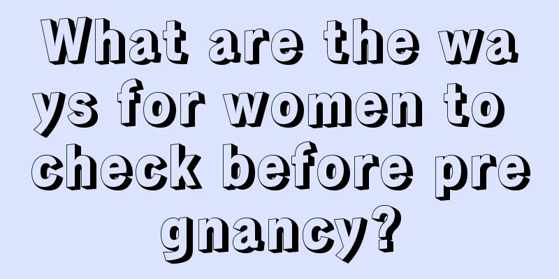 What are the ways for women to check before pregnancy?