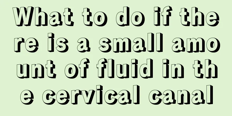 What to do if there is a small amount of fluid in the cervical canal