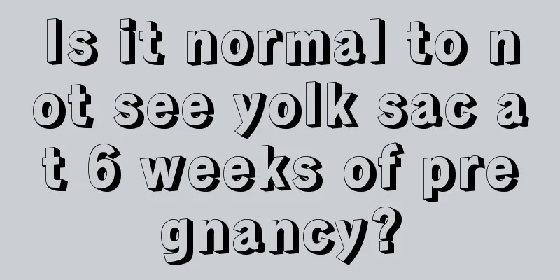 Is it normal to not see yolk sac at 6 weeks of pregnancy?