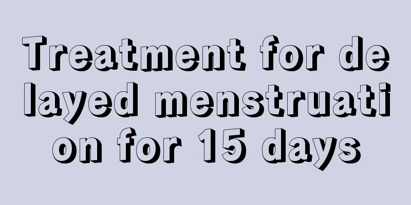 Treatment for delayed menstruation for 15 days