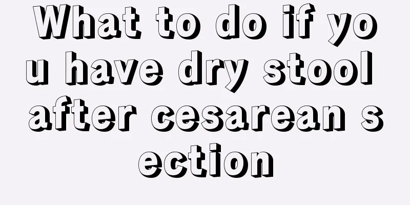 What to do if you have dry stool after cesarean section