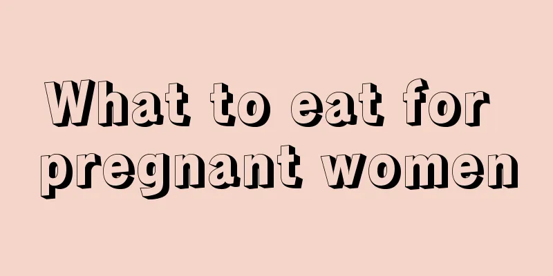 What to eat for pregnant women