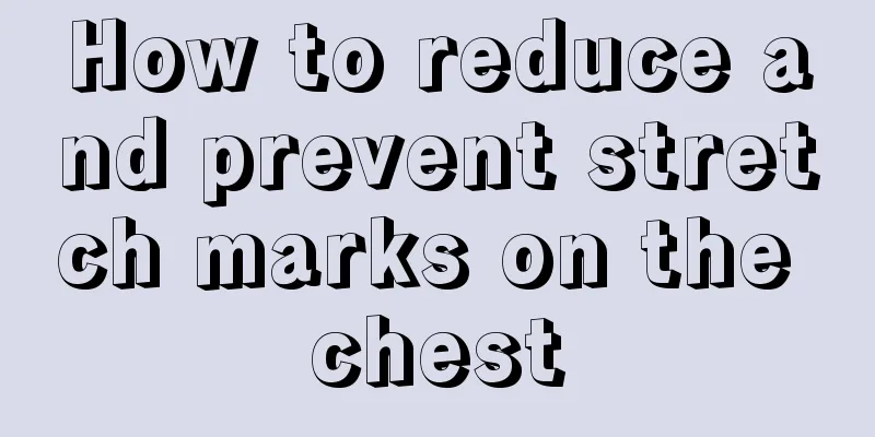 How to reduce and prevent stretch marks on the chest