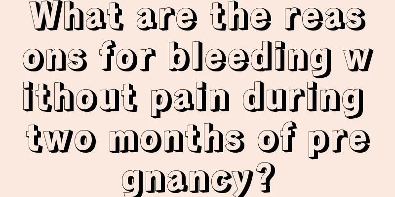 What are the reasons for bleeding without pain during two months of pregnancy?