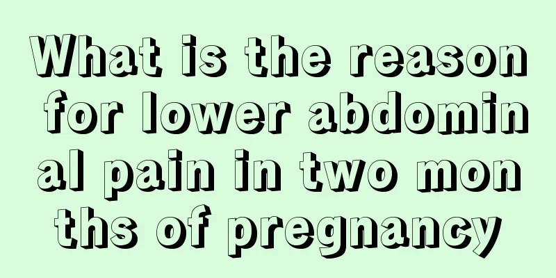 What is the reason for lower abdominal pain in two months of pregnancy