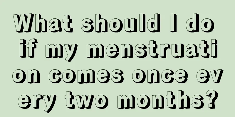 What should I do if my menstruation comes once every two months?