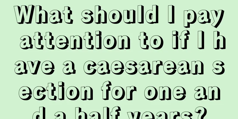 What should I pay attention to if I have a caesarean section for one and a half years?