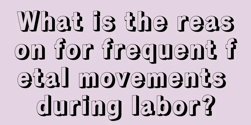 What is the reason for frequent fetal movements during labor?