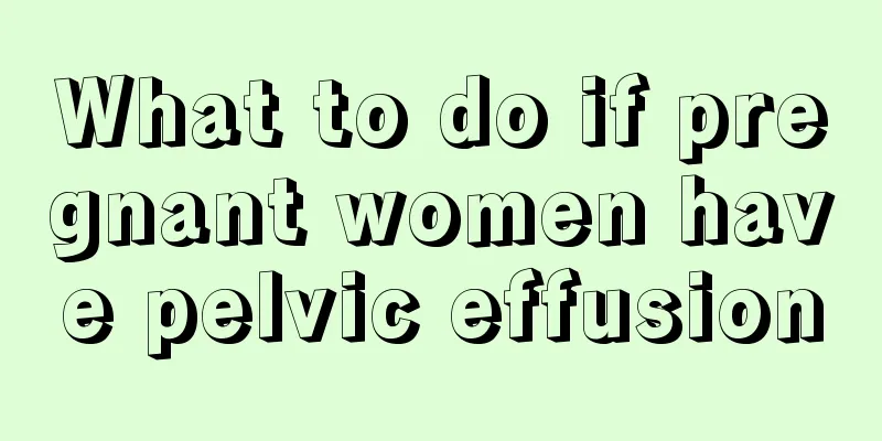 What to do if pregnant women have pelvic effusion