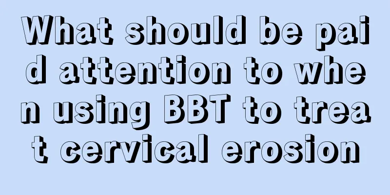 What should be paid attention to when using BBT to treat cervical erosion